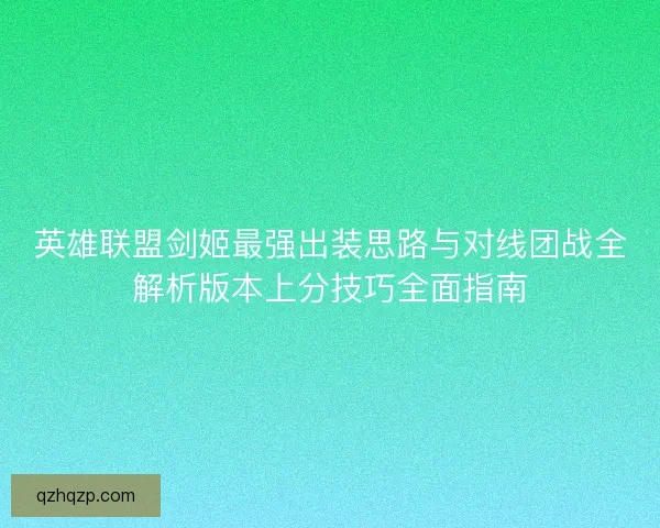 英雄联盟剑姬最强出装思路与对线团战全解析版本上分技巧全面指南 英雄联盟剑姬最强出装思路与对线团战全解析版本上分技巧全面指南